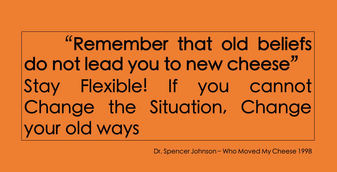 Rule 1: Remember that old beliefs do not lead you to new cheese. Stay Flexible. Change your old ways